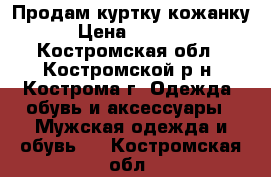 Продам куртку кожанку › Цена ­ 1 000 - Костромская обл., Костромской р-н, Кострома г. Одежда, обувь и аксессуары » Мужская одежда и обувь   . Костромская обл.